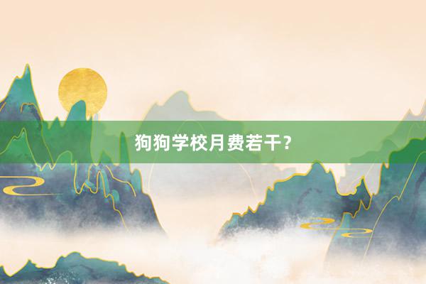 狗狗学校月费若干？